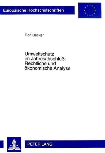 Umweltschutz im Jahresabschluß: Rechtliche und ökonomische Analyse: Auswirkungen des Handels- und Steuerrechts de lege lata und de lege ferenda auf ... Universitaires Européennes)