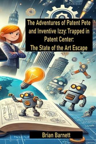 The Adventures of Patent Pete and Inventive Izzy: Trapped in Patent Center: The State of the Art Escape