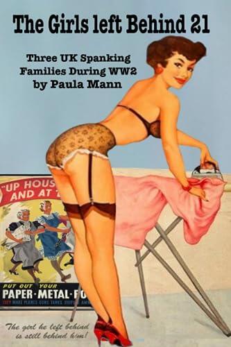 The Girls Left Behind 21 - Three UK Spanking Families During WW2: Gillian, Pamela, and Christine are all spanked on the farm, and the farmer's wife ... of Three UK Spanking Families During WW2)