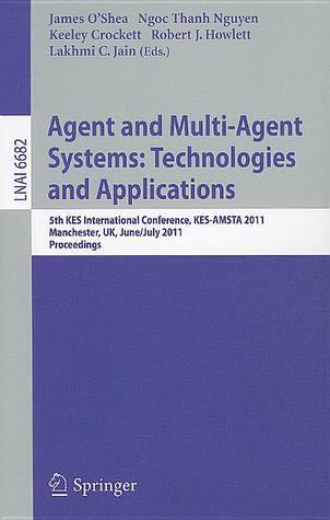 Agent and Multi-Agent Systems: Technologies and Applications: 5th KES International Conference, KES-AMSTA 2011, Manchester, UK, June 29 -- July 1, ...