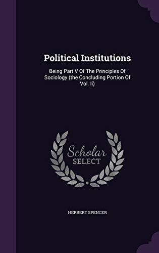 Political Institutions: Being Part V Of The Principles Of Sociology