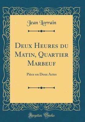 Deux Heures du Matin, Quartier Marbeuf: Pièce en Deux Actes (Classic Reprint)