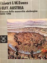 Felix Austria. L'ascesa della monarchia asburgica