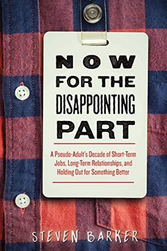 Now for the Disappointing Part (A Pseudo-Adult's Decade of Short-Term Jobs, Long-Term Relationships, and Holding Out for Something Better)