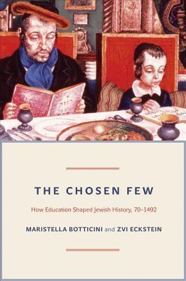 The Chosen Few: How Education Shaped Jewish History, 70-1492: How Education Shaped Jewish History, 70-1492