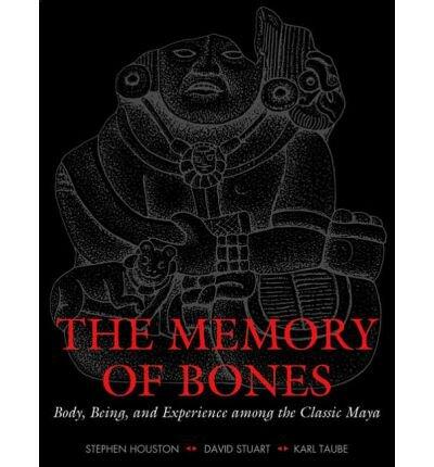[ The Memory of Bones: Body, Being, and Experience Among the Classic Maya[ THE MEMORY OF BONES: BODY, BEING, AND EXPERIENCE AMONG THE CLASSIC MAYA ] By Houston, Stephen ( Author )Feb-01-2011 Paperback