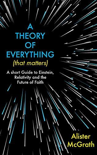 A Theory of Everything (That Matters): A Short Guide to Einstein, Relativity and the Future of Faith