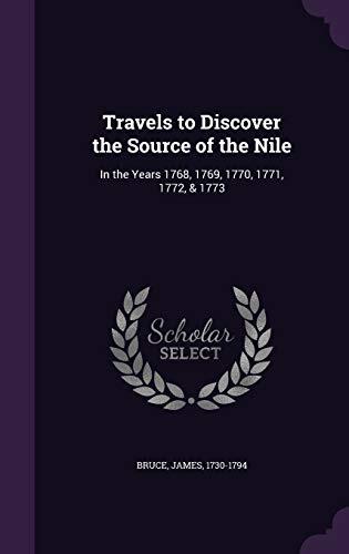Travels to Discover the Source of the Nile in the Years 1768, 1769, 1770, 1771, 1772, & 1773