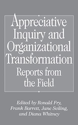 Appreciative Inquiry and Organizational Transformation: Reports from the Field
