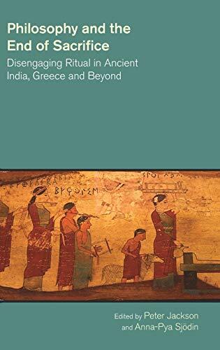 Philosophy and the End of Sacrifice: Disengaging Ritual in Ancient India, Greece and Beyond