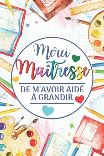 Merci Maîtresse de m'avoir aidé à grandir: Un cadeau pour remercier maitresse et ATSEM | Cadeau original pour école et collège | Carnet de notes pour ... pour la fin d'année scolaire