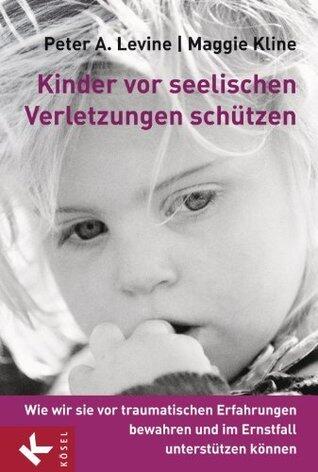 Kinder vor seelischen Verletzungen schützen: Wie wir sie vor traumatischen Erfahrungen bewahren und im Ernstfall unterstützen können