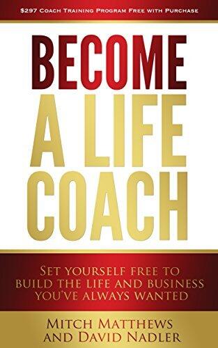 Become a Life Coach: Set Yourself Free to Build the Life and Business You've Always Wanted