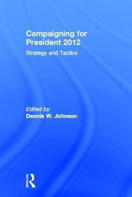 Campaigning for President 2012: Strategy and Tactics
