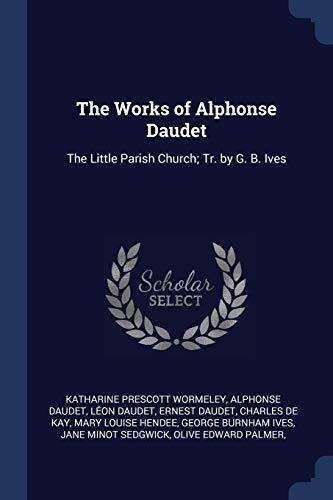 The Works of Alphonse Daudet: The Little Parish Church; Tr. by G. B. Ives