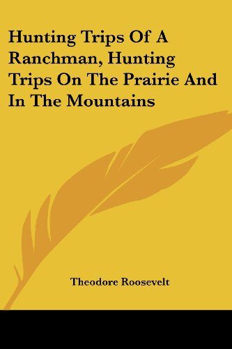 Hunting Trips Of A Ranchman, Hunting Trips On The Prairie And In The Mountains