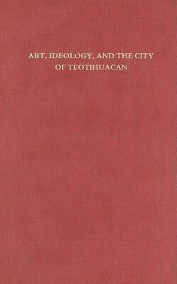 Art, Ideology, and the City of Teotihuacan