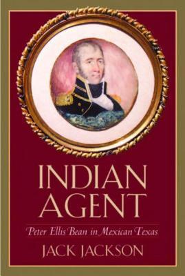 Indian Agent: Peter Ellis Bean in Mexican Texas