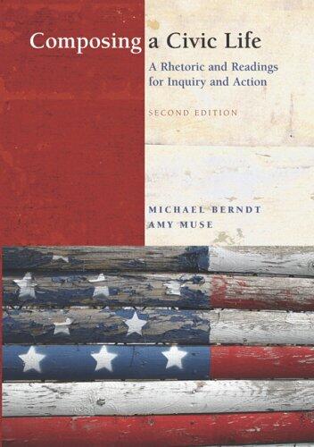 Composing a Civic Life: A Rhetoric and Readings for Inquiry and Action