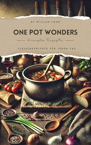One Pot Wonders: 66 Fleischgerichte für jeden Tag: Einfach, schnell und lecker: Entdecken Sie 66 Fleischrezepte mit Hähnchen, Rind Schwein und Co. (One ... von William Cook)