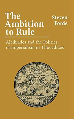 The Ambition to Rule: Alcibiades and the Politics of Imperialism in Thucydides