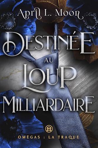 Destinée Au Loup Milliardaire: Une romance paranormale d'âmes sœurs métamorphes (Omégas : La Traque t. 4)