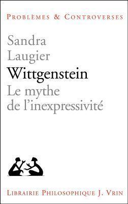 Wittgenstein: Le mythe de l'inexpressivité (Problemes & Controverses)