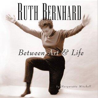Ruth Bernhard - Between Art and Life