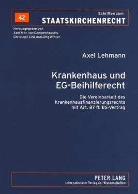 Krankenhaus und EG-Beihilferecht: Die Vereinbarkeit des Krankenhausfinanzierungsrechts mit Art. 87 ff. EG-Vertrag (Schriften zum Staatskirchenrecht)