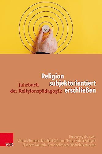 Religion subjektorientiert erschließen (Jahrbuch der Religionspädagogik (JRP) 382022)