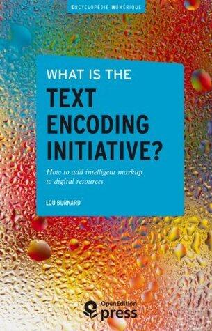 What is the Text Encoding Initiative?: How to Add Intelligent Markup to Digital Resources