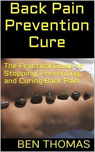 Back Pain Prevention Cure: The Practical Guide to Stopping, Preventing, and Curing Back Pain