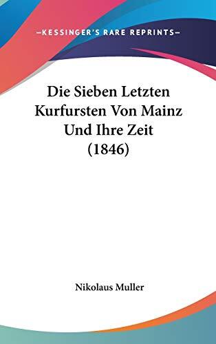 Die Sieben Letzten Kurfursten Von Mainz Und Ihre Zeit (1846)