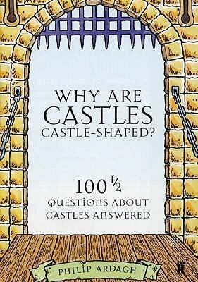 Why Are Castles Castle-Shaped? : 100 and a Half Questions About Castles Answered