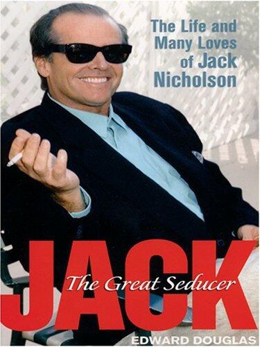Jack: The Great Seducer - The Life and Many Loves of Jack Nicholson