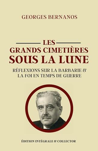 LES GRANDS CIMETIÈRES SOUS LA LUNE - Réflexions sur la barbarie et la foi en temps de guerre: Édition annotée 1938