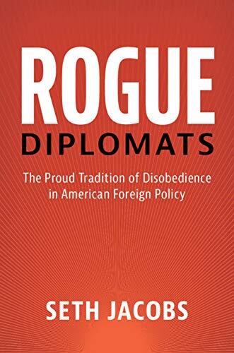Rogue Diplomats: The Proud Tradition of Disobedience in American Foreign Policy