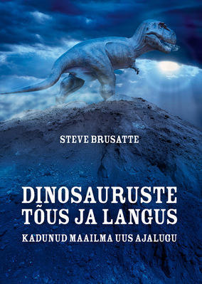 Dinosauruste tõus ja langus: kadunud maailma uus ajalugu
