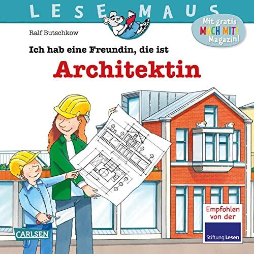 LESEMAUS 7: Ich hab eine Freundin, die ist Architektin: Wie ein Haus geplant und gebaut wird | Bilderbuch für Kinder ab 3