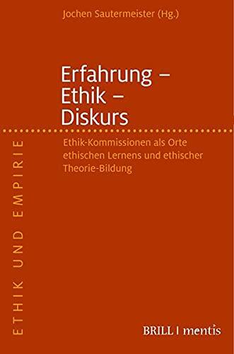 Erfahrung - Ethik - Diskurs: Ethik-Kommissionen ALS Orte Ethischen Lernens Und Ethischer Theorie-Bildung (Ethik Und Empirie)