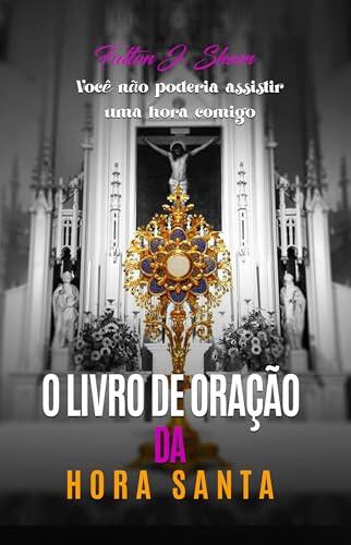 O LIVRO DE ORAÇÕES DA HORA SANTA: MEDITAÇÕES E REFLEXÕES