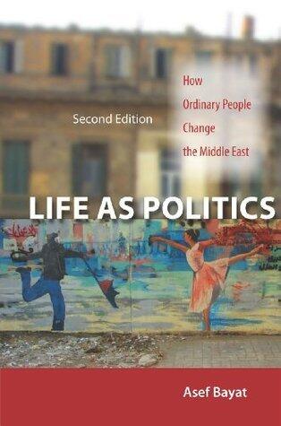 Life as Politics: How Ordinary People Change the Middle East
