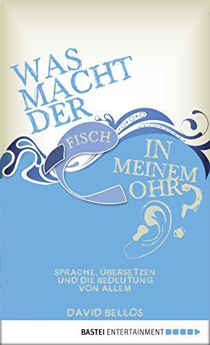 Was macht der Fisch in meinem Ohr?: Sprache, Übersetzen und die Bedeutung von allem (Eichborn digital ebook)