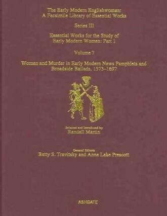 Women and Murder in Early Modern News Pamphlets and Broadside Ballads, 1573-1697: Essential Works for the Study of Early Modern Women, Series III, ... of Early Modern Women Series III, Part One)