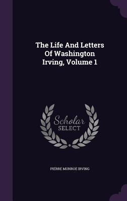 The Life And Letters Of Washington Irving, Volume 1