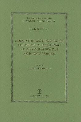 Emendationes Quorundam Locorum Ex Alexandro Ad Alfonsum Primum Aragonum Regem (Edizione Nazionale Delle Opere Di Lorenzo Valla)