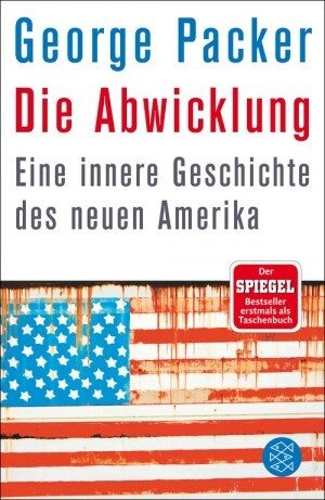 Die Abwicklung: Eine innere Geschichte des neuen Amerika