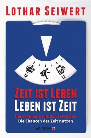 Zeit ist Leben, Leben ist Zeit: Die Probleme mit der Zeit lösen // Die Chancen der Zeit nutzen