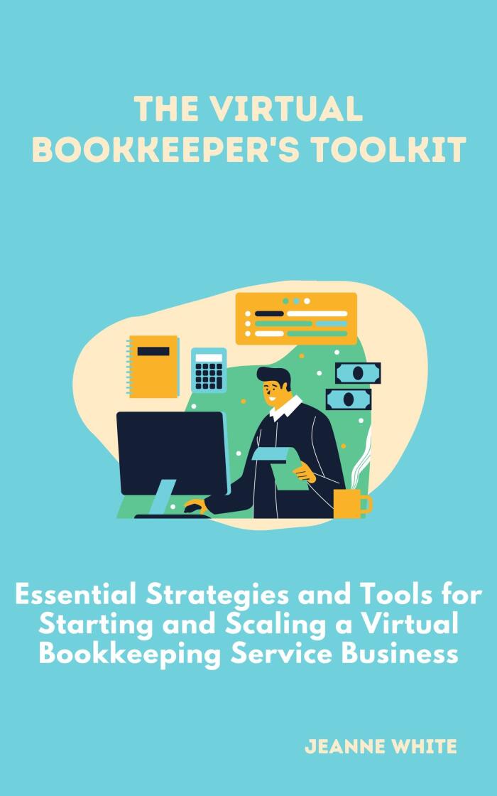 The Virtual Bookkeeper's Toolkit: Essential Strategies and Tools for Starting and Scaling a Virtual Bookkeeping Service Business