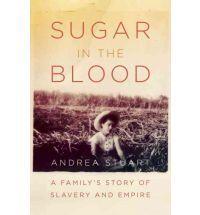 Sugar in the Blood: A Family's Story of Slavery and Empire